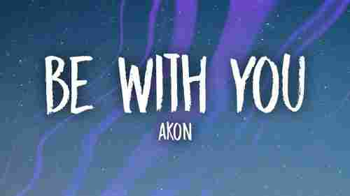 Be With You Full Song Lyrics  By Akon