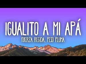 Igualito A Mi Apá Lyrics Fuerza Regida, Peso Pluma - Wo Lyrics