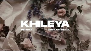 Khileya Mp3 Song Download  By MITRAZ, Shirley Setia