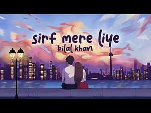 Sirf Mere Liye Lyrics Bilal Khan - Wo Lyrics